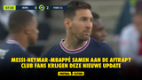 Messi-Neymar-Mbappé samen aan de aftrap? Club fans krijgen deze nieuwe update