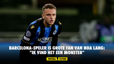 Barcelona-speler is grote fan van Noa Lang: "Ik vind het een monster"
