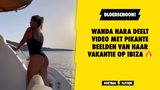 Bloedschoon! Wanda Nara deelt video met pikante beelden van haar vakantie op Ibiza