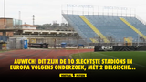 AUWTCH! Dit zijn de 10 slechtste stadions in Europa volgens onderzoek, mét 2 Belgische...