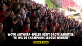 WOW! Antwerp-speler heeft grote ambities: "Ik wil de Champions League winnen"