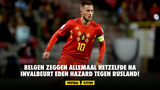 Belgen zeggen allemaal hetzelfde na invalbeurt Eden Hazard tegen Rusland!