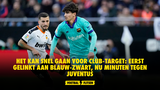 Het kan snel gaan voor Club-target: eerst gelinkt aan blauw-zwart, nu minuten tegen Juventus