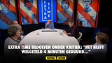 Extra Time bedolven onder kritiek: "Het heeft welgeteld 4 minuten geduurd..."