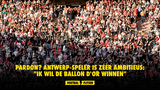 PARDON? Antwerp-speler is zéér ambitieus: "Ik wil de Ballon d'Or winnen"