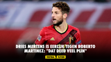 Dries Mertens is eerlijk tegen Roberto Martinez: "Dat deed veel pijn"