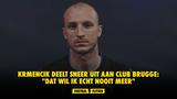 Krmencik deelt sneer uit aan Club Brugge: "Dat wil ik echt nooit meer"