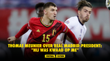 Thomas Meunier over Real Madrid-president:  "Hij was kwaad op me"