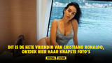 Dit is de hete vriendin van Cristiano Ronaldo, ontdek hier haar knapste foto's