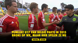 PIJNLIJK! U17 van België pakte in 2015 brons op WK, maar hier spelen ze nu