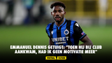 Emmanuel Dennis getuigt: "Toen hij bij Club aankwam, had ik geen motivatie meer"