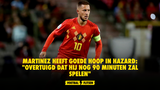 Martinez heeft goede hoop in Hazard: "Overtuigd dat hij nog 90 minuten zal spelen"