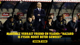 Martinez verrast vriend en vijand: "Hazard is fysiek nooit beter geweest"