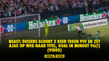 BEAST: Dessers scoort 2 keer tegen PSV en zet Ajax op weg naar titel, goal in minuut 96(!) (VIDEO)