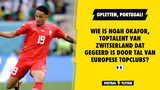 Wie is Noah Okafor, toptalent van Zwitserland dat gegeerd is door tal van Europese topclubs?