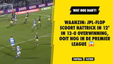 WAANZIN: JPL-flop scoort hattrick in 12’ in 13-0 overwinning, ooit nog in de Premier League