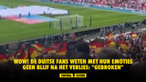 WOW! De Duitse fans weten met hun emoties geen blijf na het verlies: "gebroken"
