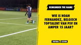 wie is noah fernandez belgisch talent psv eindhoven