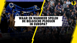 Waar en wanneer treden de Belgische ploegen deze zomer aan in Europa? HANDIG overzicht!